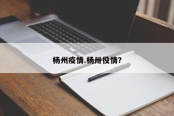 杨州疫情.杨卅役情?